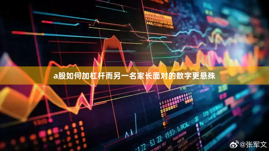 a股如何加杠杆而另一名家长面对的数字更悬殊